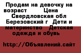 Продам на девочку на возраст 1-2  › Цена ­ 1 000 - Свердловская обл., Березовский г. Дети и материнство » Детская одежда и обувь   